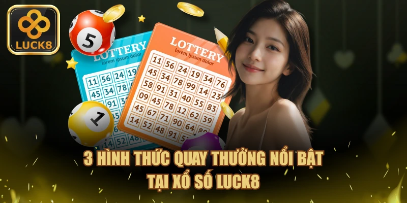 3 hình thức quay thưởng nổi bật tại xổ số LUCK8