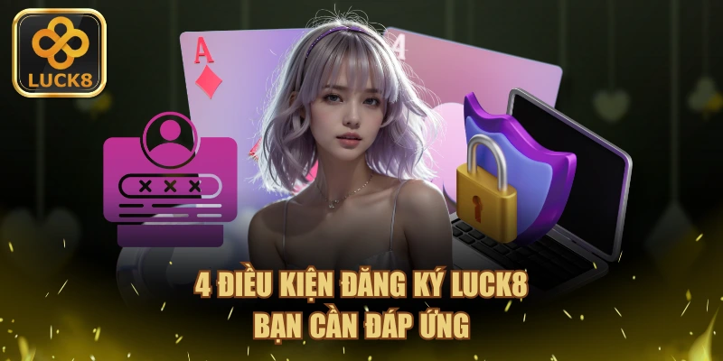 4 điều kiện đăng ký LUCK8 bạn cần đáp ứng
