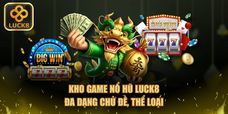 Kho game nổ hũ LUCK8 đa dạng chủ đề, thể loại