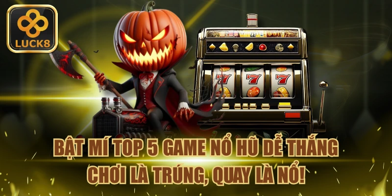 bat-mi-top-5-game-no-hu-de-thang-choi-la-trung-quay-la-no