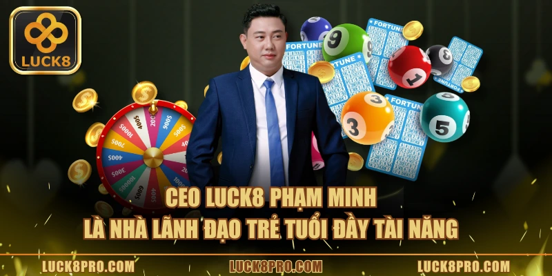 CEO LUCK8 Phạm Minh là nhà lãnh đạo trẻ tuổi đầy tài năng