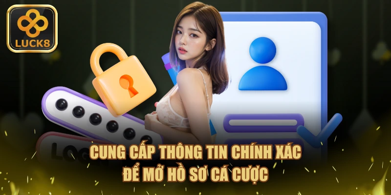 Cung cấp thông tin chính xác để mở hồ sơ cá cược