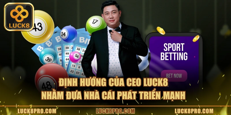 Định hướng của CEO LUCK8 nhằm đưa nhà cái phát triển mạnh