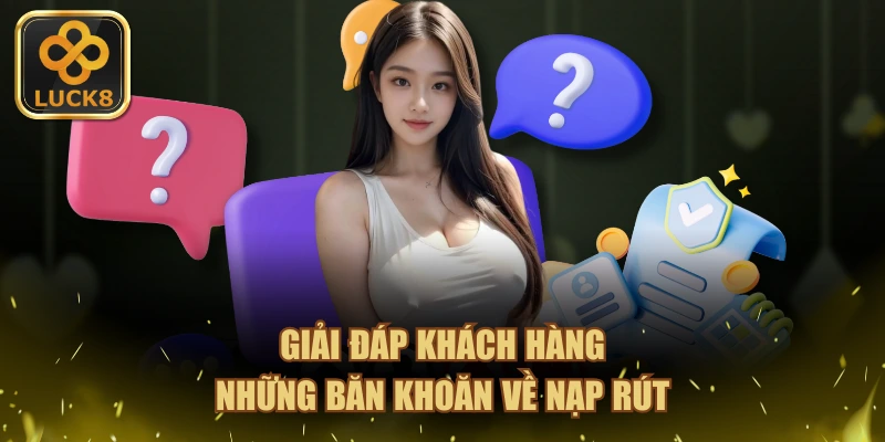 Giải đáp khách hàng những băn khoăn về nạp rút