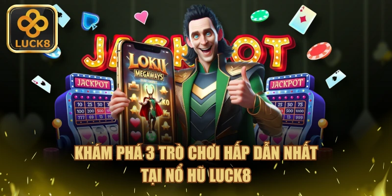 Khám phá 3 trò chơi hấp dẫn nhất tại nổ hũ LUCK8
