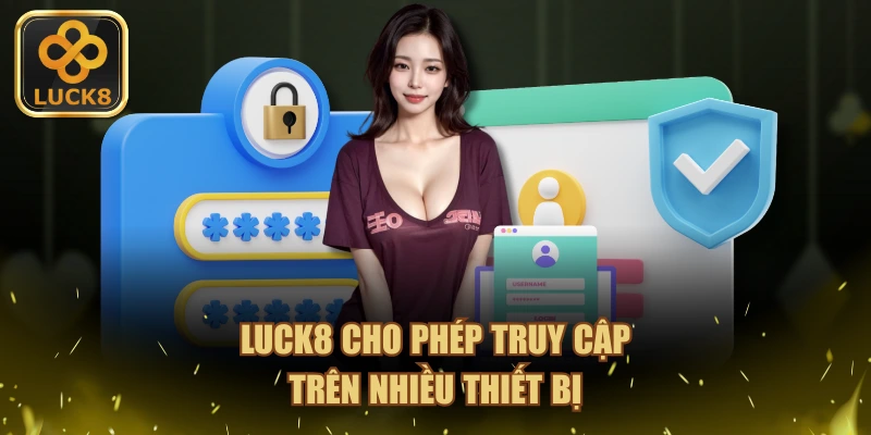 LUCK8 cho phép truy cập trên nhiều thiết bị
