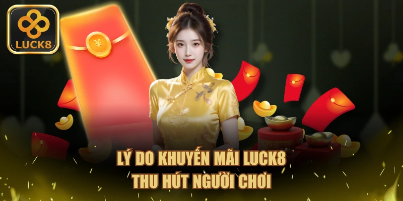 Lý do khuyến mãi LUCK8 thu hút người chơi