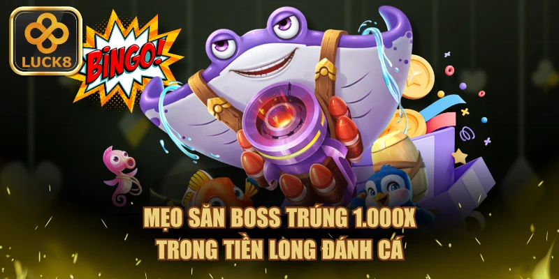 Mẹo săn boss trúng 1.000X trong Tiền Long Đánh Cá