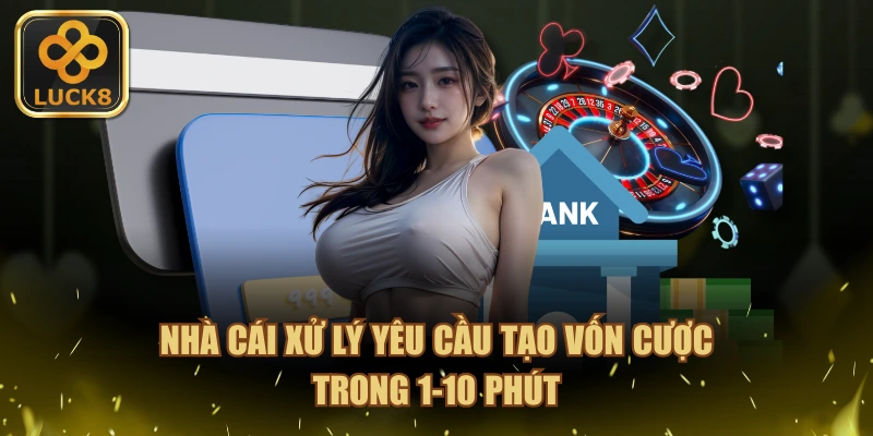 Nhà cái xử lý yêu cầu tạo vốn cược trong 1-10 phút