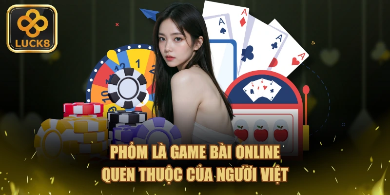 Phỏm là Game Bài Online quen thuộc của người Việt