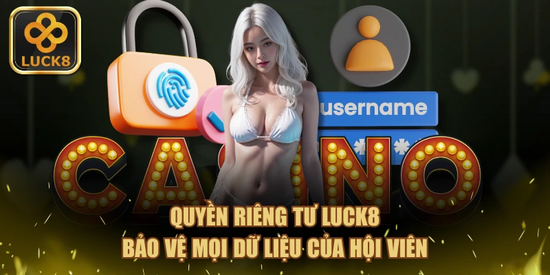 Quyền riêng tư LUCK8 bảo vệ mọi dữ liệu của hội viên