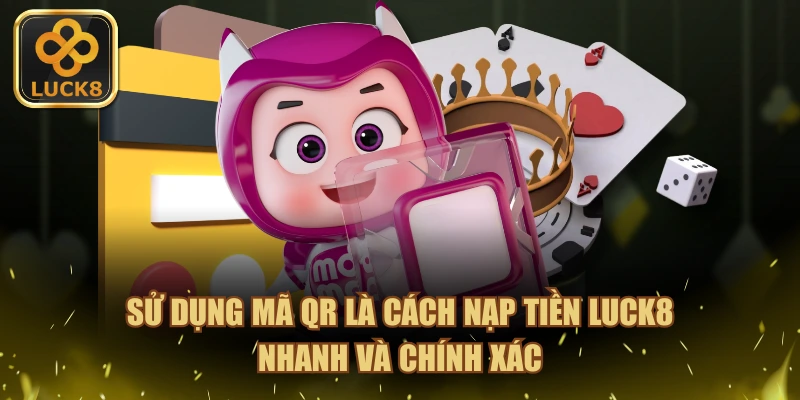 Sử dụng mã QR là cách nạp tiền LUCK8 nhanh và chính xác