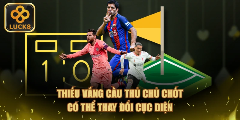 Thiếu vắng cầu thủ chủ chốt có thể thay đổi cục diện