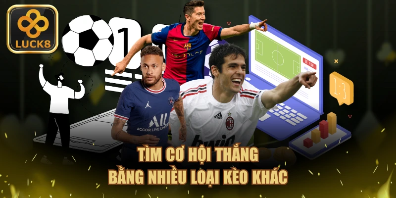 Tìm cơ hội thắng bằng nhiều loại kèo khác