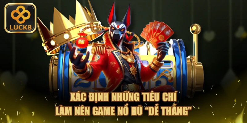 Xác định những tiêu chí làm nên game nổ hũ "dễ thắng"